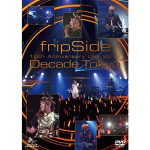 fripSide / fripSide 10th Anniversary Live 2012 ~Decade Tokyo~