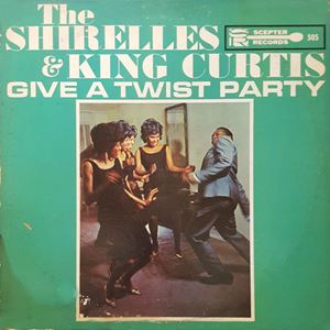 SHIRELLES & KING CURTIS / シュレルズ&キング・カーティス / GIVE A TWIST PARTY
