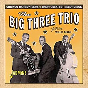 BIG THREE TRIO FEATURING WILLIE DIXON / ザ・ビッグ・スリー・トリオ feat.ウィリー・ディクスン / シカゴ随一のハーモニー 1946-1952 ベスト・コレクション