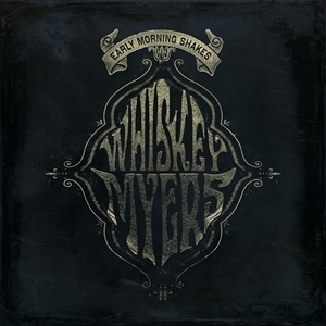 WHISKEY MYERS / ウィスキー・マイヤーズ / EARLY MORNING SHAKES