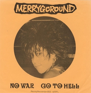 MERRY GOROUND (80'S JAPANESE HARDCORE) / NO WAR / GO TO HELL