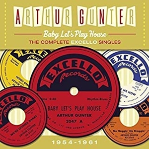 ARTHUR GUNTER / アーサー・ガンター / ベイビー・レッツ・プレイ・ハウス ~ザ・コンプリート・エクセロ・シングルス 1954-1961~