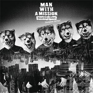 MAN WITH A MISSION / マン・ウィズ・ア・ミッション / DEAD END IN TOKYO (EUROPEAN EDITION)