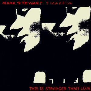 MARK STEWART + MAFFIA / マークス・チュワート+マフィア / THIS IS STRANGER THAN LOVE