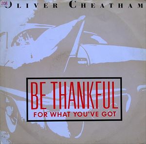 OLIVER CHEATHAM / オリヴァー・チータム / BE THANKFUL FOR WHAT YOU'VE GOT