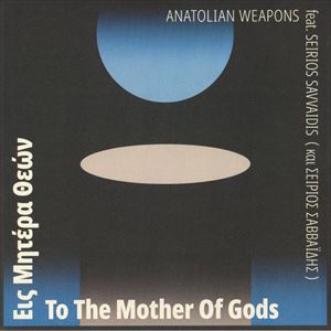 ANATOLIAN WEAPONS / アナトリアン・ウェポンズ / TO THE MOTHER OF GODS
