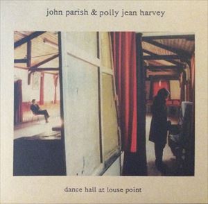PJ HARVEY & JOHN PARISH / ピージェイ・ハーヴェイ・アンド・ジョン・パリッシュ / DANCE HALL AT LOUSE POINT
