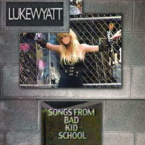 LUKE WYATT / SONGS FROM BAD KID SCHOOL