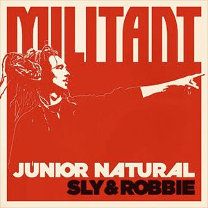 SLY & ROBBIE & JUNIOR NATURAL / MILITANT