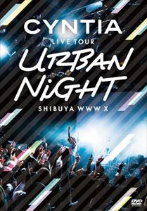 CYNTIA / シンティア / LIVE TOUR 2017 ?URBAN NIGHT- SHIBUYA WWW X