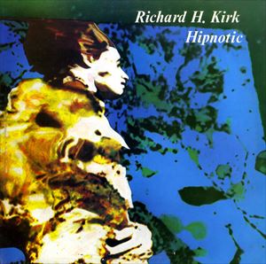 RICHARD H. KIRK / リチャード・H・カーク / HIPNOTIC