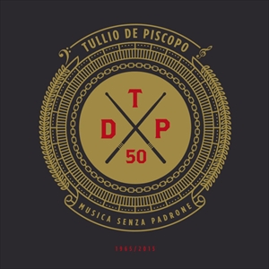 TULLIO DE PISCOPO / TDP50 MUSICA SENZA PADRONE 1965/2015