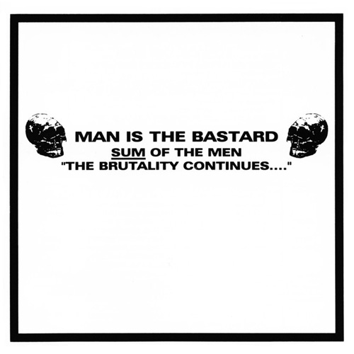 MAN IS THE BASTARD / SUM OF THE MEN BRUTALITY CONTINUES