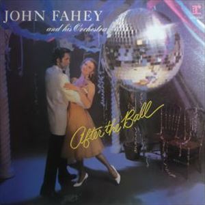 JOHN FAHEY / ジョン・フェイヒイ / AFTER THE BALL