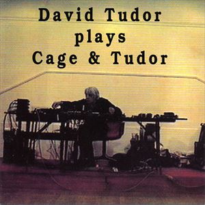 DAVID TUDOR / デヴィッド・チュードア / PLAYS CAGE & TUDOR