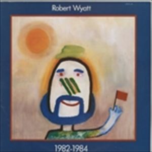 ROBERT WYATT / ロバート・ワイアット / 1982-1984