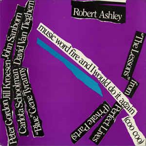 ROBERT ASHLEY / ロバート・アシュリー / PERFECT LIVES (PRIVATE PARTS): MUSIC WORD FIRE AND I WOULD DO IT AGAIN (COO COO)