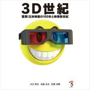 大口孝之 谷島正之 灰原光晴 / 3D世紀 驚異!立体映画の100年と映像新世紀