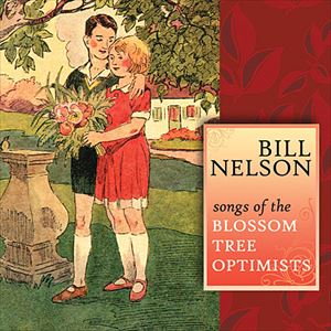 BILL NELSON / ビル・ネルソン / SONGS OF THE BLOSSOM TREE OPTIMISTS