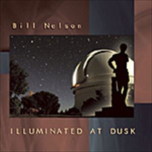 BILL NELSON / ビル・ネルソン / ILLUMINATED AT DUSK