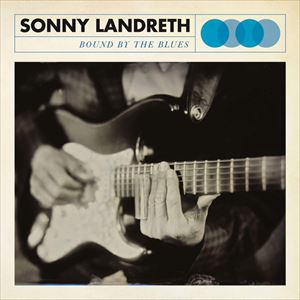SONNY LANDRETH / サニー・ランドレス / BOUND BY THE BLUES