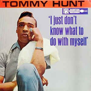 TOMMY HUNT / トミー・ハント / I JUST DON'T KNOW WHAT TO DO WITH MYSELF