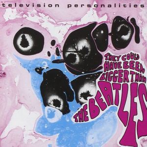TELEVISION PERSONALITIES / テレヴィジョン・パーソナリティーズ / THEY COULD HAVE BEEN BIGGER THAN THE BEATLES
