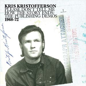 KRIS KRISTOFFERSON / クリス・クリストファーソン / PLEASE DON'T TELL ME HOW THE STORY ENDS: THE PUBLISHING DEMOS 1968ー72