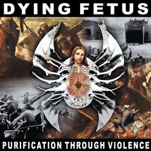 DYING FETUS / ダイング・フィータス / PURIFICATION THROUGH VIOLENCE