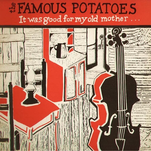FAMOUS POTATOES / IT WAS GOOD FOR MY OLD MOTHER...