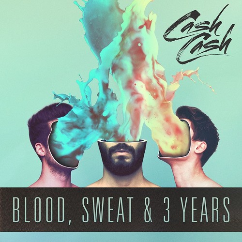 CASH CASH / BLOOD, SWEAT & 3 YEARS  