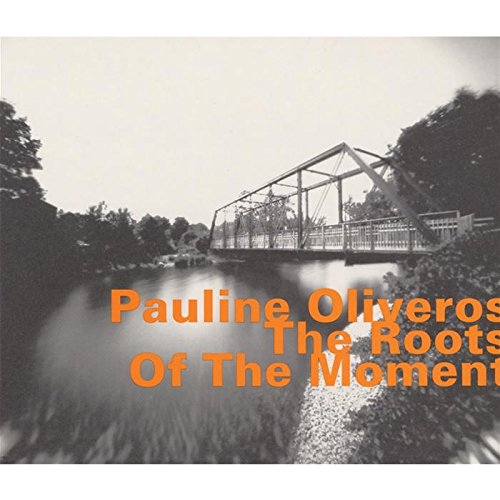 PAULINE OLIVEROS / ポーリン・オリヴェロス / ROOTS OF THE MOMENT