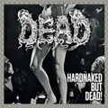 DEAD / デッド / HARDNAKED BUT... DEAD!