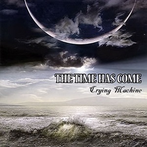 CRYING MACHINE / クライング・マシーン / THE TIME HAS COME / ザ・タイム・ハズ・カム