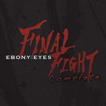 EBONY EYES (EBONY EYS EXCELLENT) / エボニー・アイズ / FINAL FIGHT COMPLETE / ファイナル・ファイト・コンプリート