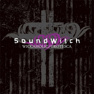 SOUNDWITCH / サウンドウィッチ / WICCAHOLIC+GROTESCA / ウィッカホリック+グロテスカ