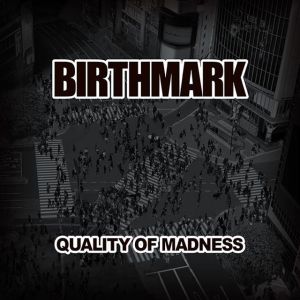 BIRTHMARK / バースマーク / QUALITY OF MADNESS / クオリティ・オブ・マッドネス