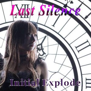 LAST SILENCE / ラスト・サイレンス / INITIAL EXPLODE / イニシャル・エクスプロード<CD-R>