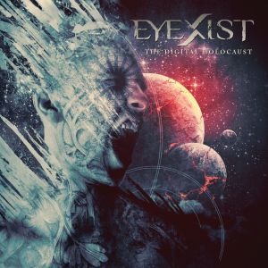 EYEXIST / THE DIGITAL HOLOCAUST