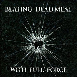BEATING DEAD MEAT / WITH FULL FORCE