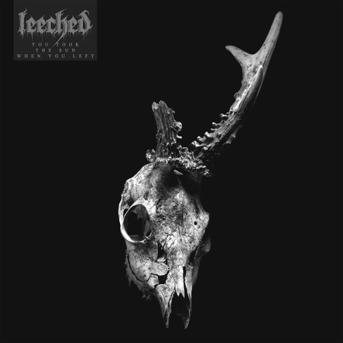LEECHED / YOU TOOK THE SUN WHEN YOU LEFT