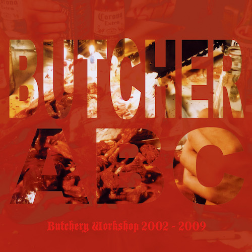 BUTCHER ABC / ブッチャーABC / BUTCHERY WORKSHOP 2002-2009