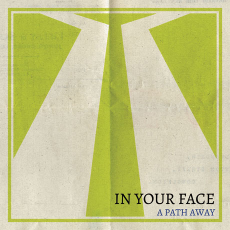 IN YOUR FACE / PATH AWAY