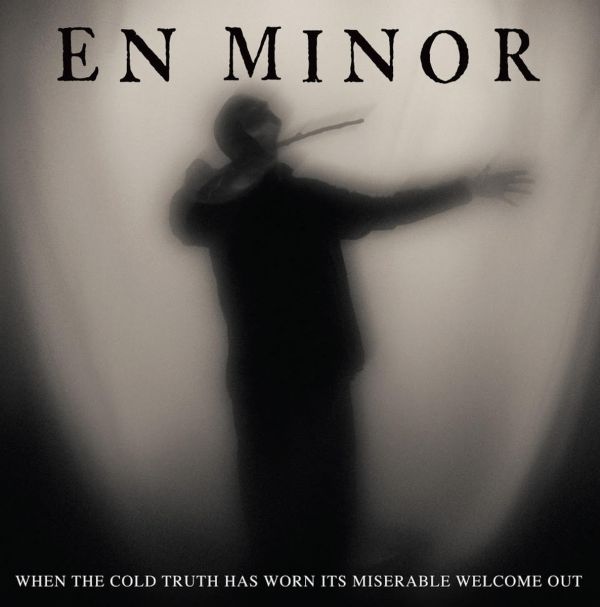 EN MINOR / エン・マイナー / WHEN THE COLD TRUTH HAS WORN ITS MISERABLE WELCOME OUT