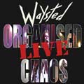 WAYSTED / ウェイステッド / ORGANISED CHAOS...LIVE