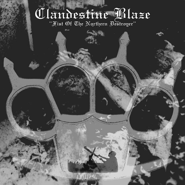 CLANDESTINE BLAZE / FIST OF THE NORTHERN DESTROYER