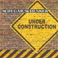 SCHUGAR/SCHENKER / シューガー/シェンカー / UNDER CONSTRUCTION