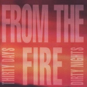 FROM THE FIRE / フロム・ザ・ファイヤー / THIRTY DAYS AND DIRTY NIGHT
