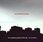 ART ENSEMBLE OF CHICAGO / アート・アンサンブル・オブ・シカゴ / NON-COGNITIVE ASPECTS OF THE CITY : LIVE IN IRIDIUM