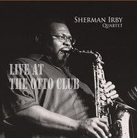 SHERMAN IRBY / シャーマン・アービー / LIVE AT THE OTTO CLUB